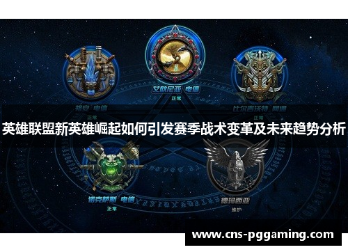 英雄联盟新英雄崛起如何引发赛季战术变革及未来趋势分析