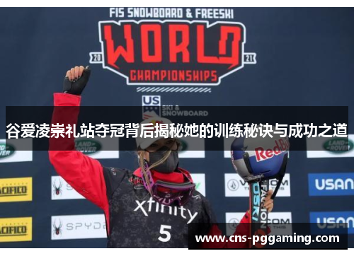 谷爱凌崇礼站夺冠背后揭秘她的训练秘诀与成功之道 谷爱凌崇礼站夺冠背后揭秘她的训练秘诀与成功之道