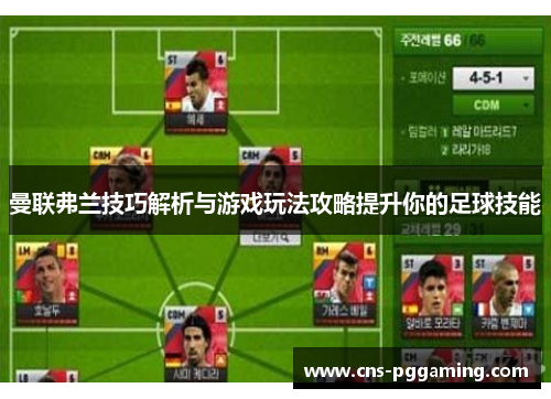 曼联弗兰技巧解析与游戏玩法攻略提升你的足球技能 曼联弗兰技巧解析与游戏玩法攻略提升你的足球技能