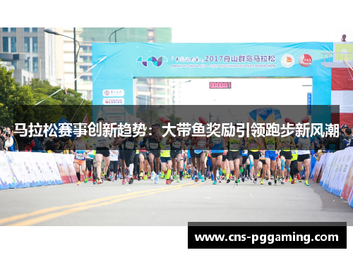 马拉松赛事创新趋势:大带鱼奖励引领跑步新风潮 马拉松赛事创新趋势:大带鱼奖励引领跑步新风潮