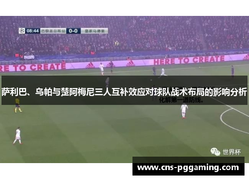 萨利巴、乌帕与楚阿梅尼三人互补效应对球队战术布局的影响分析