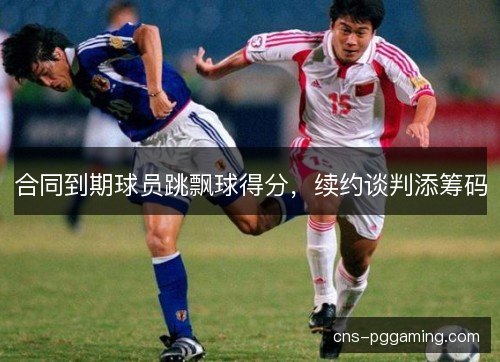 合同到期球员跳飘球得分，续约谈判添筹码